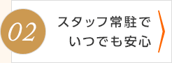 スタッフ常駐でいつも安心